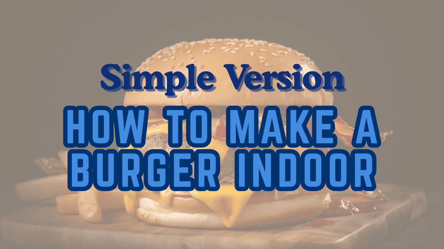 The Simplest Tutorial to Cook a Burger Indoor