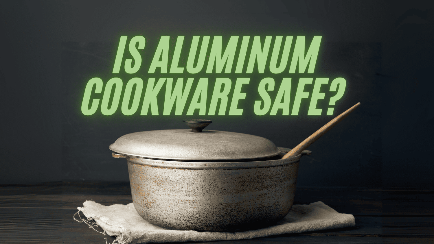 Is Aluminum Cookware Safe?