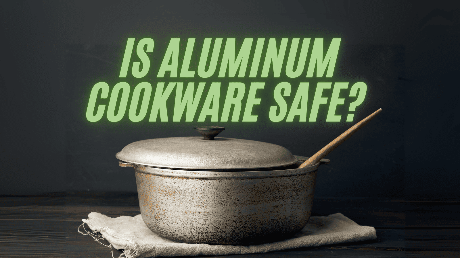 Is Aluminum Cookware Safe?